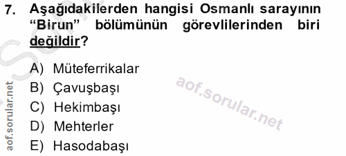7. soru: Aşağıdakilerden hangisi Osmanlı sarayının "Birun" bölümünün görevlilerinden biri değildir? A) Müteferrikalar B) Çavuş…