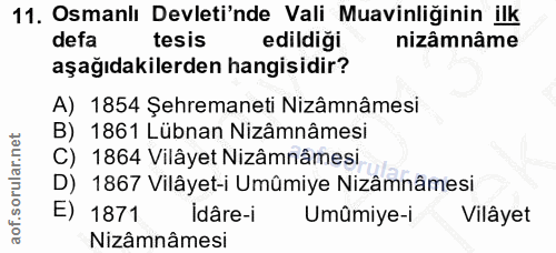 11. soru: Osmanlı Devleti'nde Vali Muavinliğinin ilk defa tesis edildiği nizâmnâme aşağıdakilerden hangisidir? A) 1854 Şehreman…