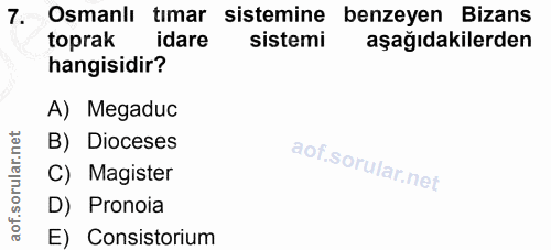 7. soru: Osmanlı tımar sistemine benzeyen Bizans toprak idare sistemi aşağıdakilerden hangisidir? A) Megaduc B) Dioceses C) Ma…