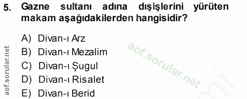5. soru: Gazne sultanı adina dişişlerini yürüten makam aşağıdakilerden hangisidir? A) Divan-ı Arz B) Divan-ı Mezalim C) Divan-…