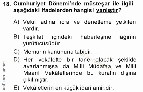 18. soru: Cumhuriyet Dönemi'nde müsteşar ile ilgili aşağıdaki ifadelerden hangisi yanlıştır? A) Vekil adına icra ve denetleme y…
