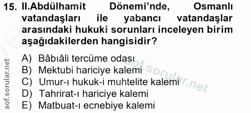 15. soru: II.Abdülhamit Dönemi'nde, Osmanlı vatandaşları ile yabancı vatandaşlar arasındaki hukuki sorunları inceleyen birim aş…