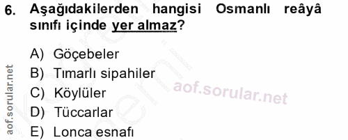 6. soru: Aşağıdakilerden hangisi Osmanlı reâyâ sınıfı içinde yer almaz? A) Göçebeler B) Tımarlı sipahiler C) Köylüler D) Tücca…