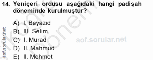 14. soru: Yeniçeri ordusu aşağıdaki hangi padişah döneminde kurulmuştur? A) I. Beyazıd B) III. Selim aof sorularinet C) I. Mura…