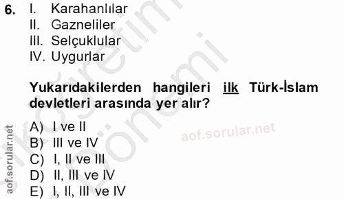 6. soru: I. Karahanlılar Il. Gazneliler II. Selçuklular IV. Uygurlar Yukarıdakilerden hangileri ilk Türk-islam devletleri aras…