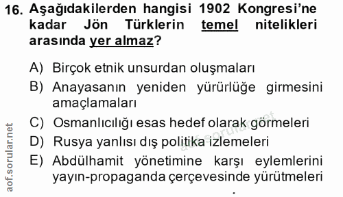 16. soru: Aşağıdakilerden hangisi 1902 Kongresi'ne kadar Jön Türklerin temel nitelikleri arasında yer almaz? A) Birçok etnik un…