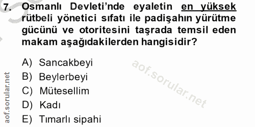 7. soru: Osmanlı Devleti'nde eyaletin en yüksek rütbeli yönetici sıfatı ile padişahın yürütme gücünü ve otoritesini taşrada te…