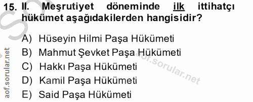 15. soru: Il. Meşrutiyet döneminde ilk ittihatçı hükümet aşağıdakilerden hangisidir? A) Hüseyin Hilmi Paşa Hükümeti B) Mahmut Ş…