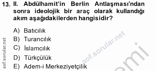 13. soru: II. Abdülhamit'in Berlin Antlaşması'ndan sonra ideolojik bir araç olarak kullandığı akım aşağıdakilerden hangisidir?…