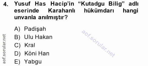 4. soru: Yusuf Has Hacip'in , "Kutadgu Bilig" adlı eserinde Karahanlı hükümdarı hangi unvanla anılmıştır? A) Padişah B) Ulu Ha…