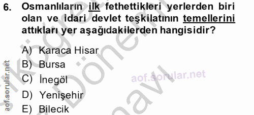6. soru: Osmanlıların ilk fethettikleri yerlerden biri olan ve idari devlet teşkilatının temellerini attıkları yer aşağıdakile…