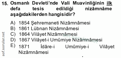 15. soru: Osmanlı Devleti'nde Vali Muavinliğinin ilk defa tesis edildiği nizâmnâme aşağıdakilerden hangisidir? A) 1854 Şehreman…