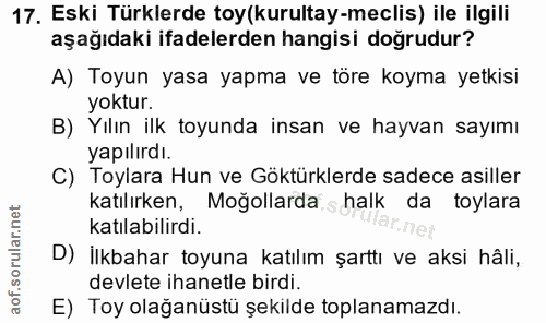 17. soru: Eski Türklerde toy(kurultay-meclis) ile ilgili aşağıdaki ifadelerden hangisi doğrudur? A) Toyun yasa yapma ve töre ko…