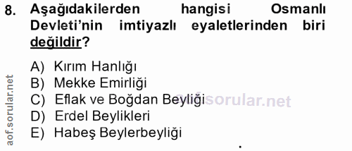 8. soru: Aşağıdakilerden hangisi Osmanlı Devleti'nin imtiyazlı eyaletlerinden biri değildir? A) Kırım Hanlığı B) Mekke Emirliğ…