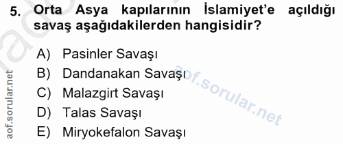 5. soru: Orta Asya kapılarının İslamiyet'e açıldığı savaş aşağıdakilerden hangisidir? A) Pasinler Savaşı B) Dandanakan SavaşDf…