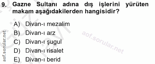 9. soru: Gazne Sultanı adına dış işlerini yürüten makam aşağıdakilerden hangisidir? A) Divan-ı mezalim B) Divan-ı arz aor C) D…