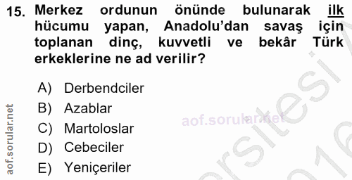 15. soru: Merkez ordunun önünde bulunarak ilk hücumu yapan, Anadolu'dan savaş için toplanan dinç, kuvvetli ve bekâr Türk erkekl…
