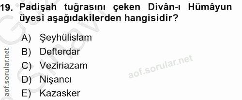 19. soru: Padişah tuğrasını çeken Divân-ı Hümâyun üyesi aşağıdakilerden hangisidir? A) Şeyhülislam B) Defterdar C) Veziriazam D…