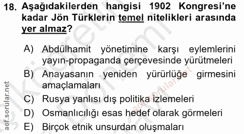 18. soru: Aşağıdakilerden hangisi 1902 Kongresi'ne kadar Jön Türklerin temel nitelikleri arasında yer almaz? A) Abdülhamit yöne…