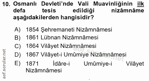 10. soru: Osmanlı Devleti'nde Vali Muavinliğinin ilk defa tesis edildiği nizâmnâme aşağıdakilerden hangisidir? A) 1854 Şehreman…