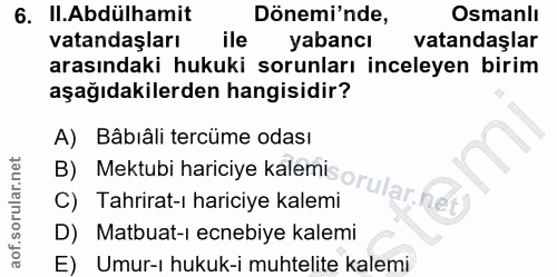 6. soru: II.Abdülhamit Dönemi'nde, Osmanlı vatandaşları ile yabancı vatandaşlar arasındaki hukuki sorunları inceleyen birim aş…