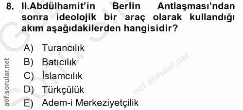 8. soru: II.Abdülhamit'in Berlin Antlaşması'ndan sonra ideolojik bir araç olarak kullandığı akım aşağıdakilerden hangisidir? A…