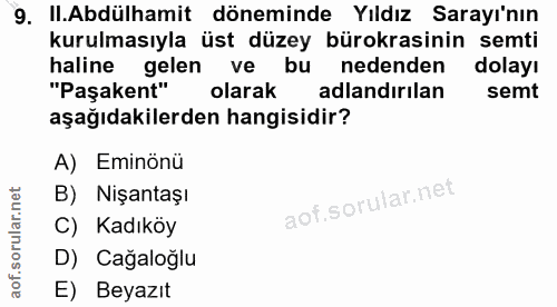 9. soru: .Abdülhamit döneminde Yıldız Sarayı'nın kurulmasıyla üst düzey bürokrasinin semti haline gelen ve bu nedenden dolayı…