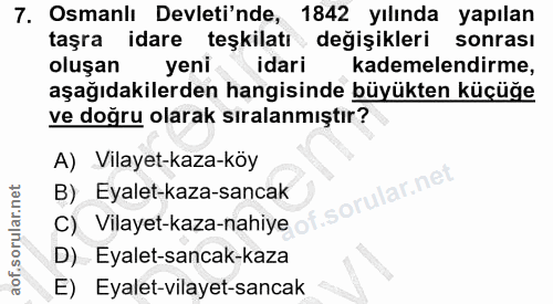 7. soru: Osmanlı Devleti'nde, 1842 yılında yapılan taşra idare teşkilatı değişikleri sonrası oluşan yeni idari kademelendirme,…