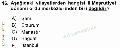 16. soru: Aşağıdaki vilayetlerden hangisi II.Meşrutiyet dönemi ordu merkezlerinden biri değildir? A) Şam B) Erzurum Manastır D)…