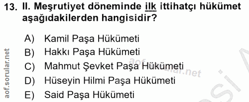 13. soru: II. Meşrutiyet döneminde ilk ittihatçı hükümet aşağıdakilerden hangisidir? A) Kamil Paşa Hükümeti B) Hakkı Paşa Hüküm…