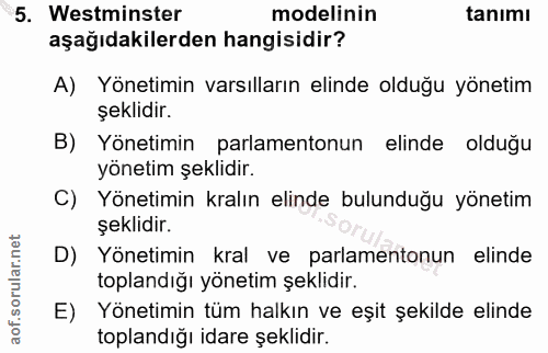 5. soru: Westminster modelinin tanımı aşağıdakilerden hangisidir? A) Yönetimin varsılların elinde olduğu yönetim şeklidir. B)…