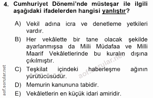 4. soru: Cumhuriyet Dönemi'nde müsteşar ile ilgili aşağıdaki ifadelerden hangisi yanlıştır? A) Vekil adına icra ve denetleme y…