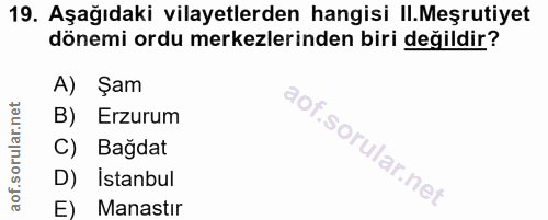 19. soru: Aşağıdaki vilayetlerden hangisi II.Meşrutiyet dönemi ordu merkezlerinden biri değildir? A) Şam B) Erzurum C) Bağdat D…