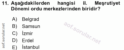 11. soru: Aşağıdakilerden hangisi II. Meşrutiyet Dönemi ordu merkezlerinden biridir? A) Belgrad B) Samsun C) Izmir D) Erdel E)…