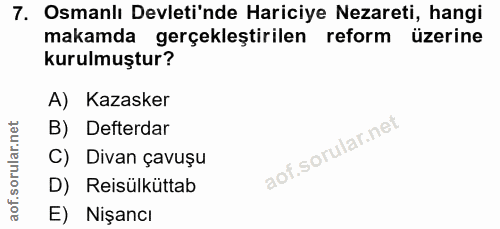 7. soru: Osmanlı Devleti'nde Hariciye Nezareti, hangi makamda gerçekleştirilen reform üzerine kurulmuştur? A) Kazasker B) Deft…