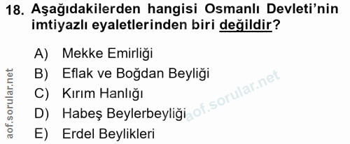 18. soru: Aşağıdakilerden hangisi Osmanlı Devleti'nin imtiyazlı eyaletlerinden biri değildir? A) Mekke Emirliği B) Eflak ve Boğ…