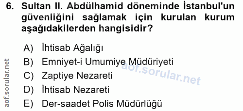 6. soru: Sultan II. Abdülhamid döneminde İstanbul'un güvenliğini sağlamak için kurulan kurum aşağıdakilerden hangisidir? A) Ih…