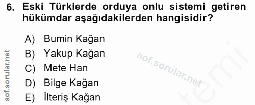 6. soru: Eski Türklerde orduya onlu sistemi getiren hükümdar aşağıdakilerden hangisidir? A) Bumin Kağan B) Yakup Kağan C) Mete…