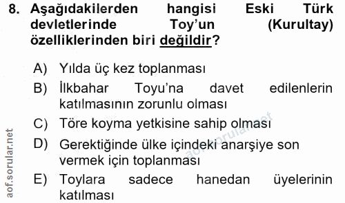 8. soru: Aşağıdakilerden hangisi Eski Türk devletlerinde Toy'un (Kurultay) özelliklerinden biri değildir? A) Yılda üç kez topl…