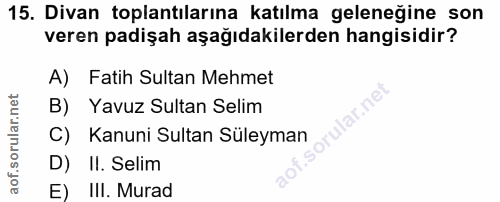 15. soru: Divan toplantılarına katılma geleneğine son veren padişah aşağıdakilerden hangisidir? A) Fatih Sultan Mehmet B) Yavuz…