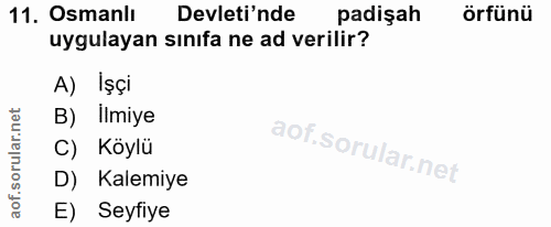 11. soru: Osmanlı Devleti'nde padişah örfünü uygulayan sınıfa ne ad verilir? A) İşçi B) İlmiye C) Köylü D) Kalemiye E) Seyfiye