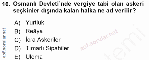 16. soru: Osmanlı Devleti'nde vergiye tabi olan askeri seçkinler dışında kalan halka ne ad verilir? A) Yurtluk B) Reâya C) Icra…