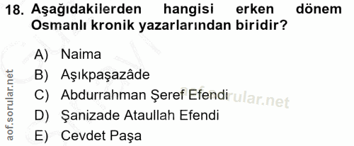 18. soru: Aşağıdakilerden hangisı erken dönem Osmanlı kronik yazarlarından biridir? A) Naima B) Aşıkpaşazâde C) Abdurrahman Şer…