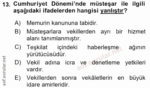 13. soru: Cumhuriyet Dönemi'nde müsteşar ile ilgili aşağıdaki ifadelerden hangisi yanlıştır? A) Memurin kanununa tabidir. B) Mü…