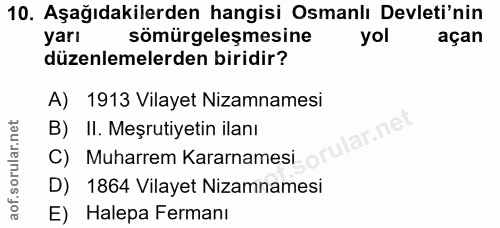 10. soru: Aşağıdakilerden hangisi Osmanlı Devleti'nin yarı sömürgeleşmesine yol açan düzenlemelerden biridir? A) 1913 Vilayet N…