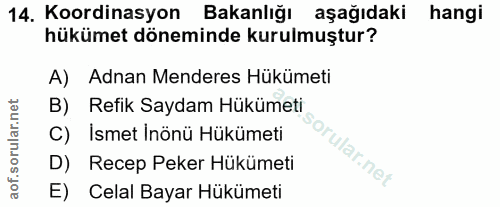 14. soru: Koordinasyon Bakanlığı aşağıdaki hangi hükümet döneminde kurulmuştur? A) Adnan Menderes Hükümeti B) Refik Saydam Hükü…