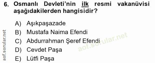 6. soru: Osmanlı Devleti'nin ilk resmi vakanüvisi aşağıdakilerden hangisidir? A) Aşıkpaşazade C) Abdurrahman Şeref Efendi u la…