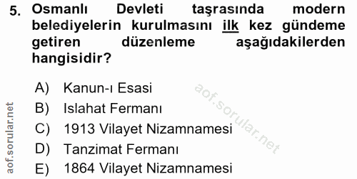 5. soru: Osmanlı Devleti taşrasında modern belediyelerin kurulmasını ilk kez gündeme getiren düzenleme aşağıdakilerden hangisi…
