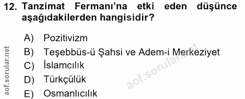 12. soru: Tanzimat Fermanı'na etki eden düşünce aşağıdakilerden hangisidir? A) Pozitivizm Teşebbüs-ü Şahsi ve Adem-i Merkeziyet…