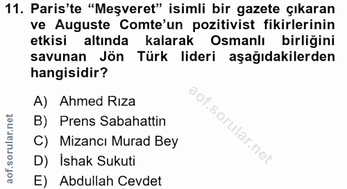 11. soru: Paris'te "Meşveret" isimli bir gazete çıkaran ve Auguste Comte'un pozitivist fikirlerinin etkisi altında kalarak Osma…